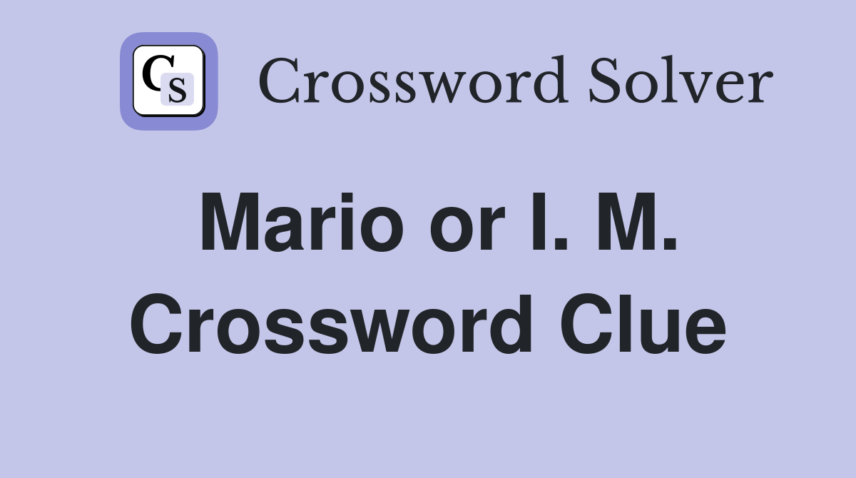 Mario or I. M. Crossword Clue