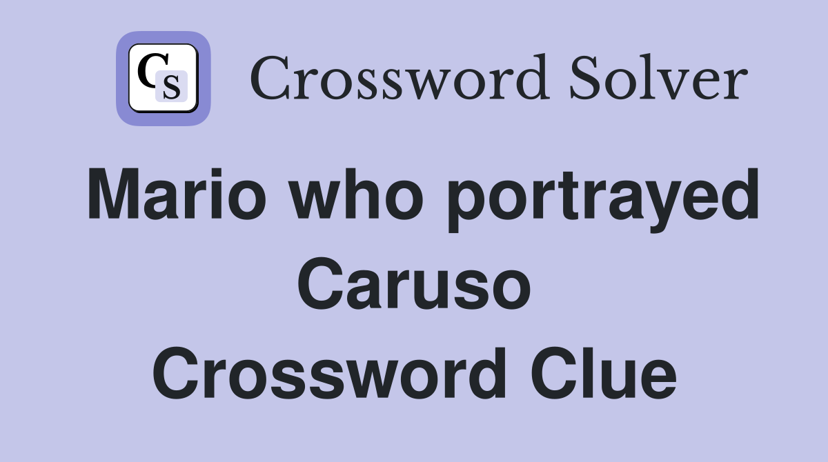 Mario who portrayed Caruso Crossword Clue