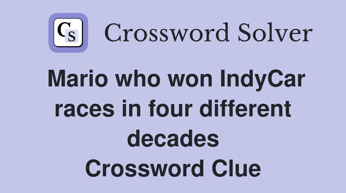 Mario who won IndyCar races in four different decades Crossword Clue