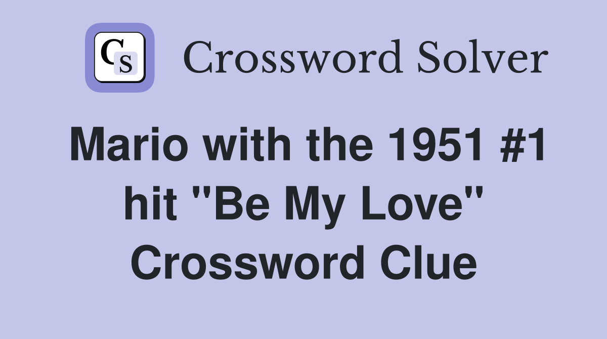 Mario with the 1951 #1 hit "Be My Love" Crossword Clue