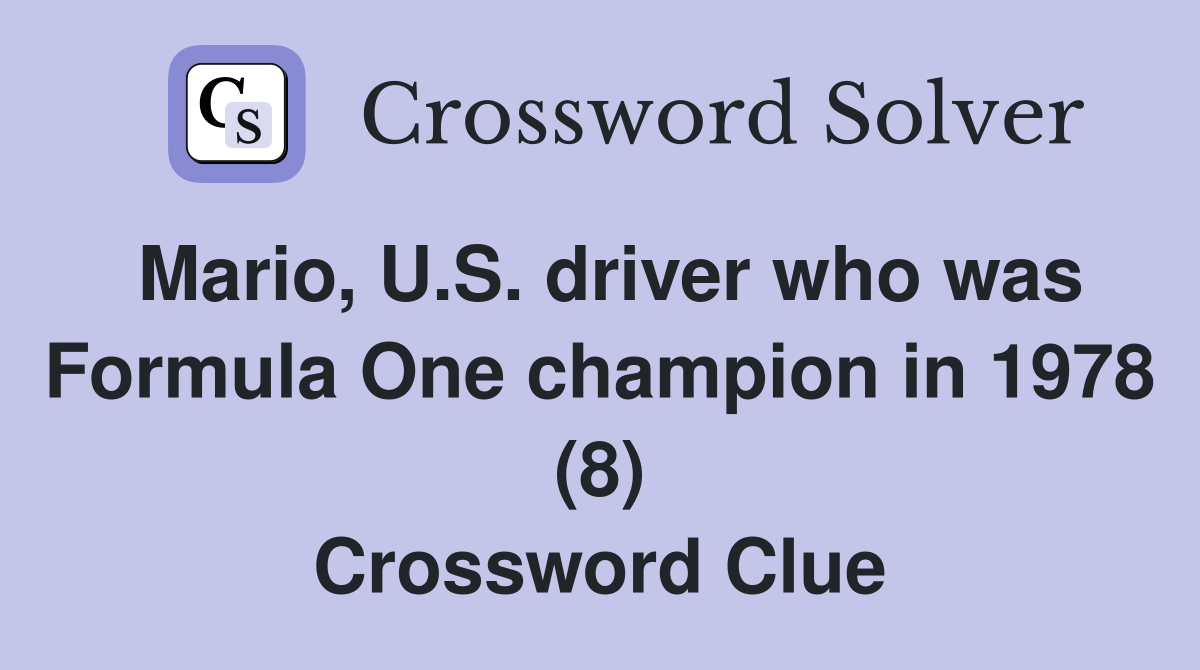 Mario, U.S. driver who was Formula One champion in 1978 (8) Crossword Clue