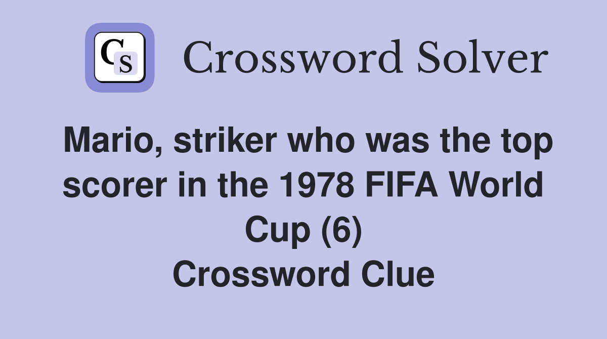 Mario, striker who was the top scorer in the 1978 FIFA World Cup (6) Crossword Clue
