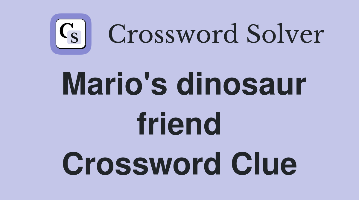 Mario's dinosaur friend Crossword Clue