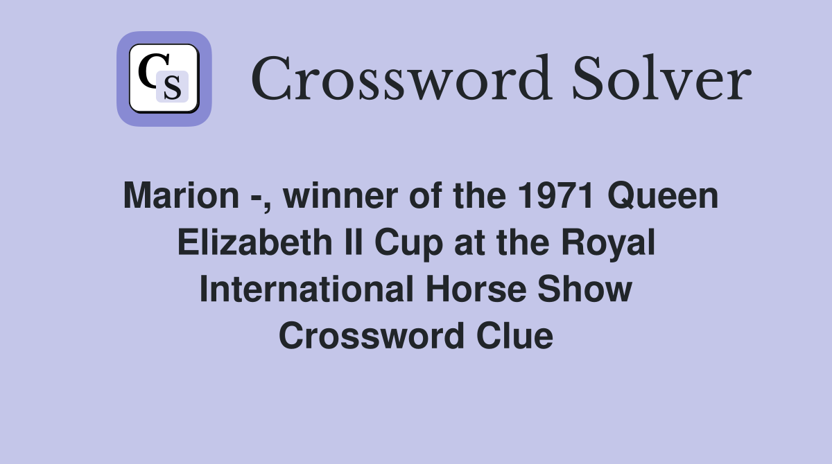 Marion -, winner of the 1971 Queen Elizabeth II Cup at the Royal International Horse Show Crossword Clue
