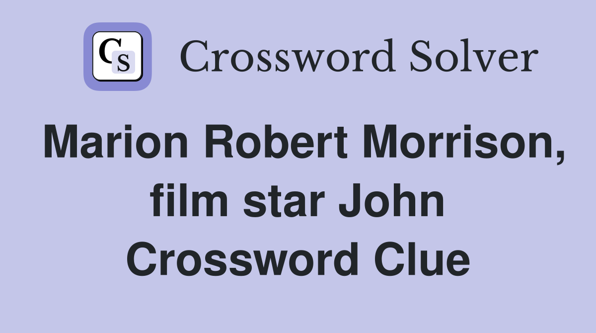 Marion Robert Morrison, film star John Crossword Clue