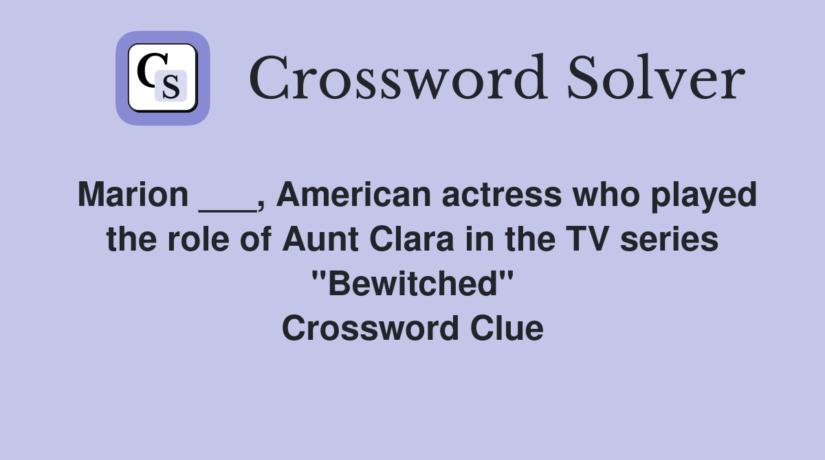 Marion ___, American actress who played the role of Aunt Clara in the TV series "Bewitched" Crossword Clue