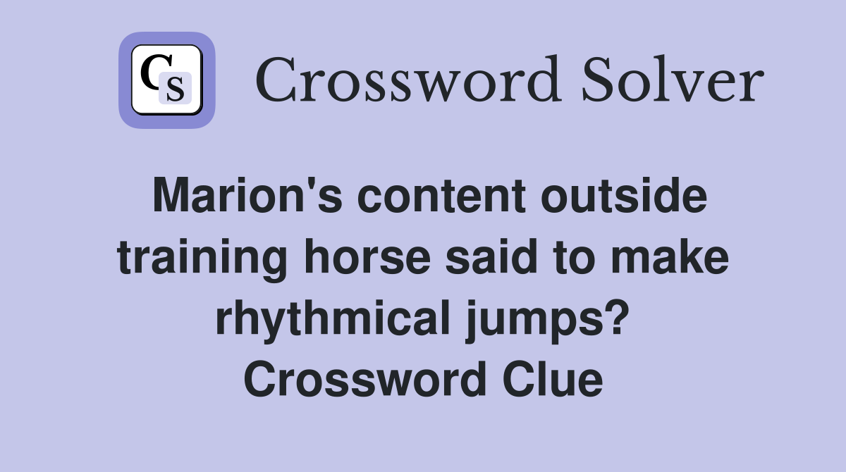 Marion's content outside training horse said to make rhythmical jumps? Crossword Clue