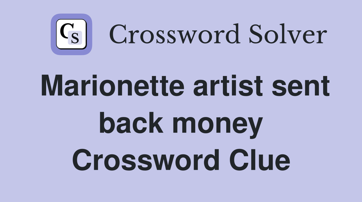 Marionette artist sent back money Crossword Clue