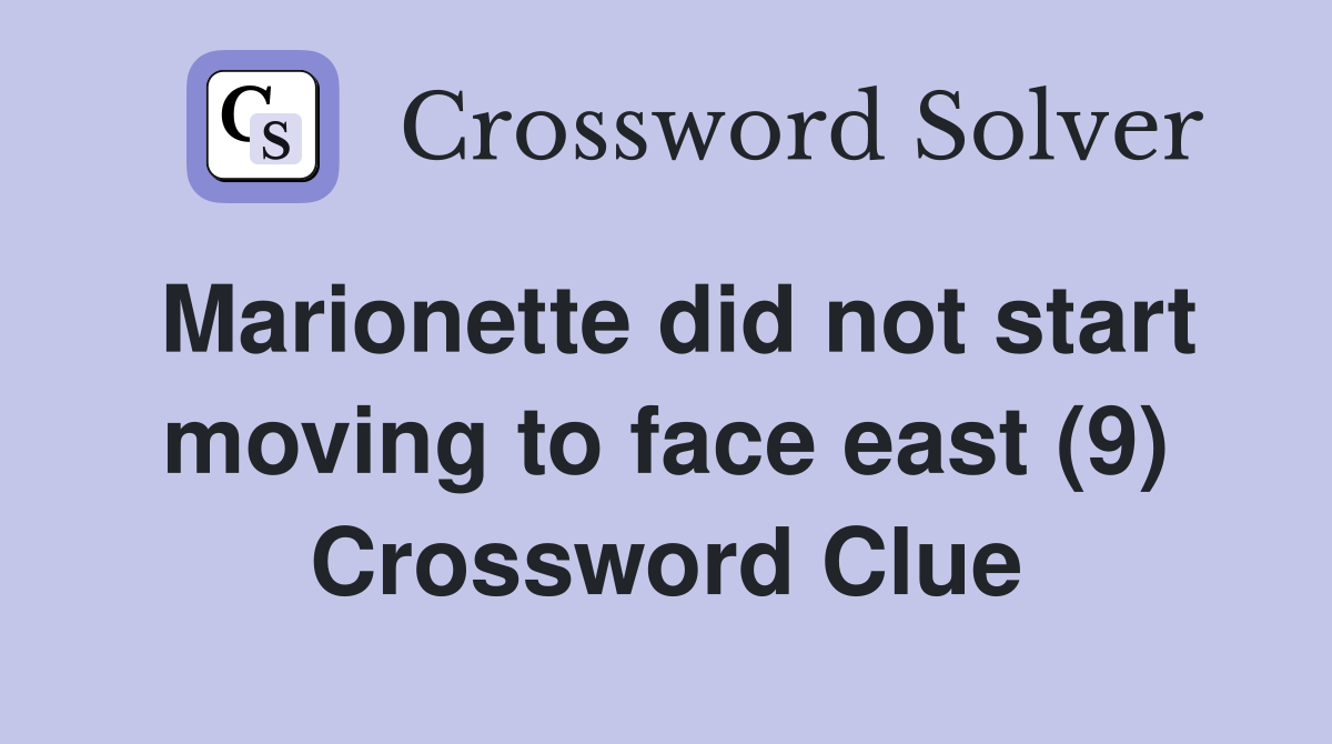 Marionette did not start moving to face east (9) Crossword Clue