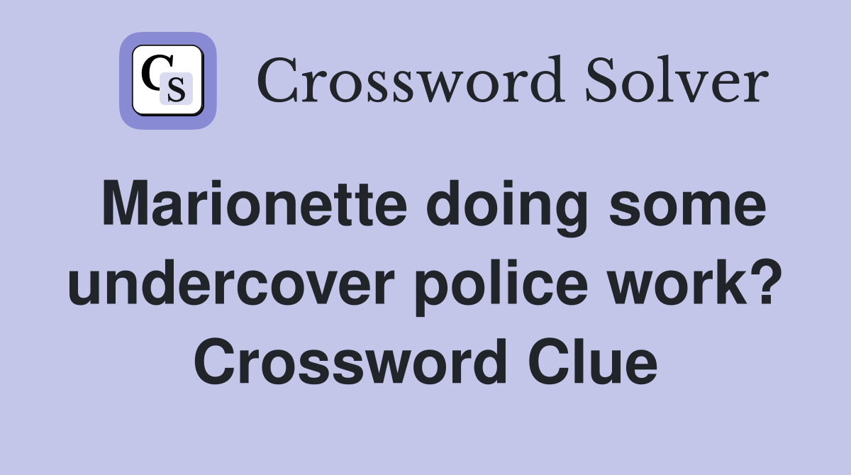 Marionette doing some undercover police work? Crossword Clue