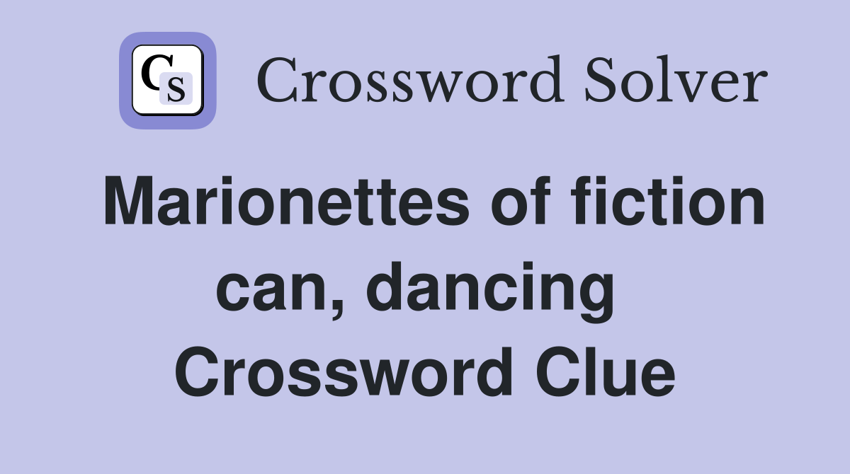 Marionettes of fiction can, dancing  Crossword Clue