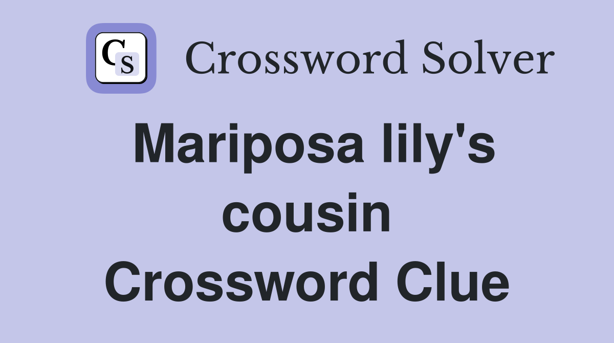 Mariposa lily's cousin Crossword Clue