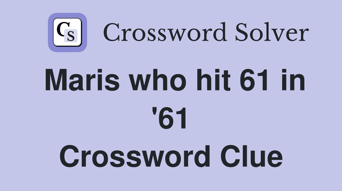 Maris who hit 61 in '61 Crossword Clue