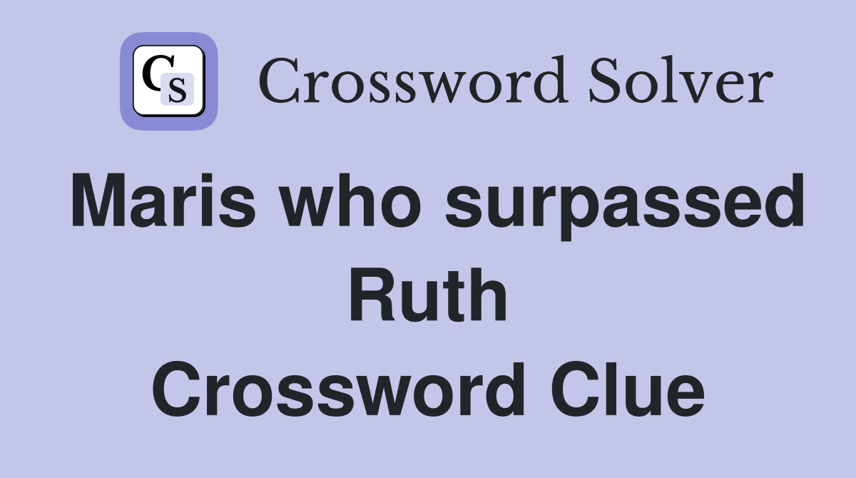 Maris who surpassed Ruth Crossword Clue
