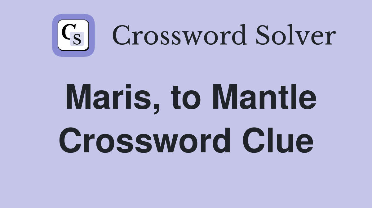 Maris, to Mantle Crossword Clue