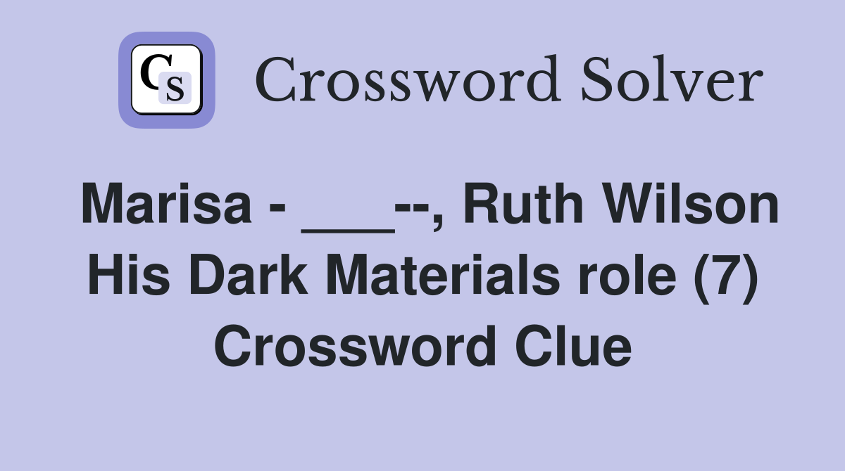 Marisa - ___--, Ruth Wilson His Dark Materials role (7) Crossword Clue