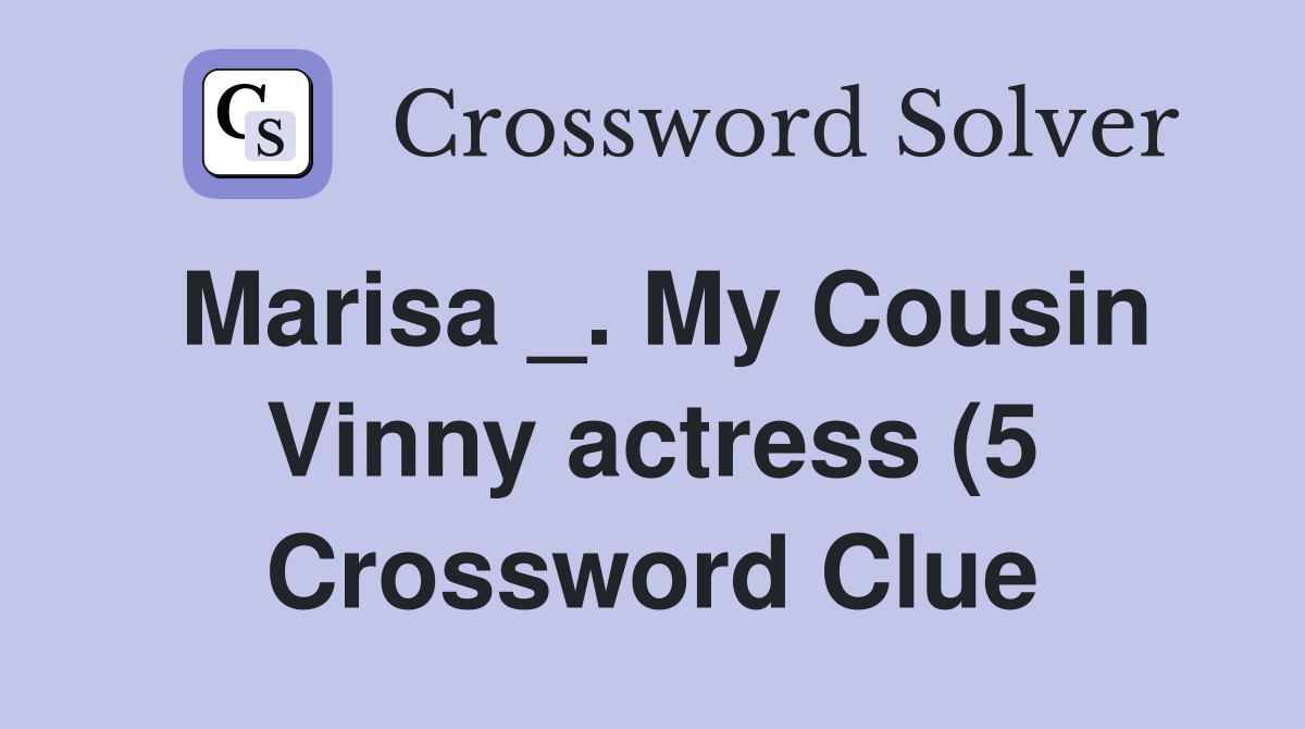 Marisa My Cousin Vinny actress (5) Crossword Clue Answers Marisa My Cousin Vinny actress (5) Crossword Clue Answers