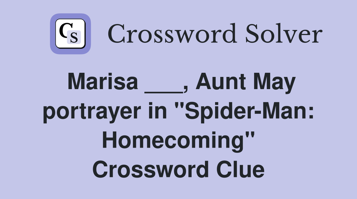 Marisa ___, Aunt May portrayer in "Spider-Man: Homecoming" Crossword Clue
