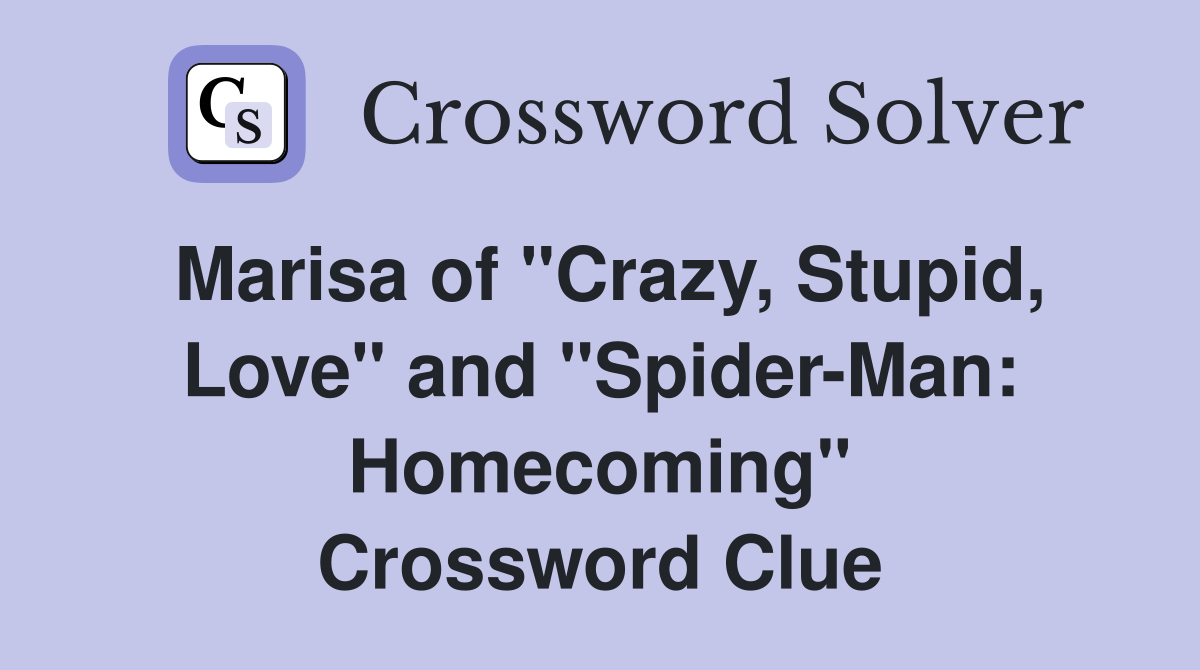 Marisa of "Crazy, Stupid, Love" and "Spider-Man: Homecoming" Crossword Clue