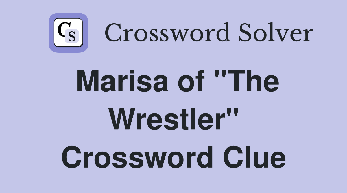Marisa of "The Wrestler" Crossword Clue
