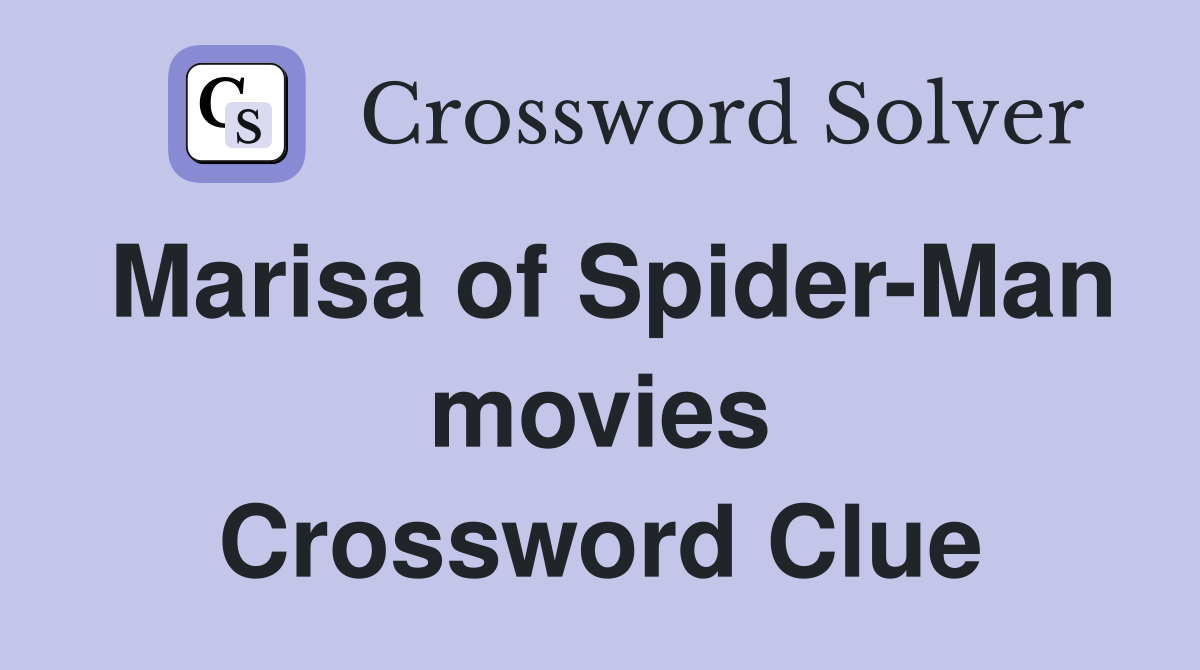 Marisa of Spider-Man movies Crossword Clue
