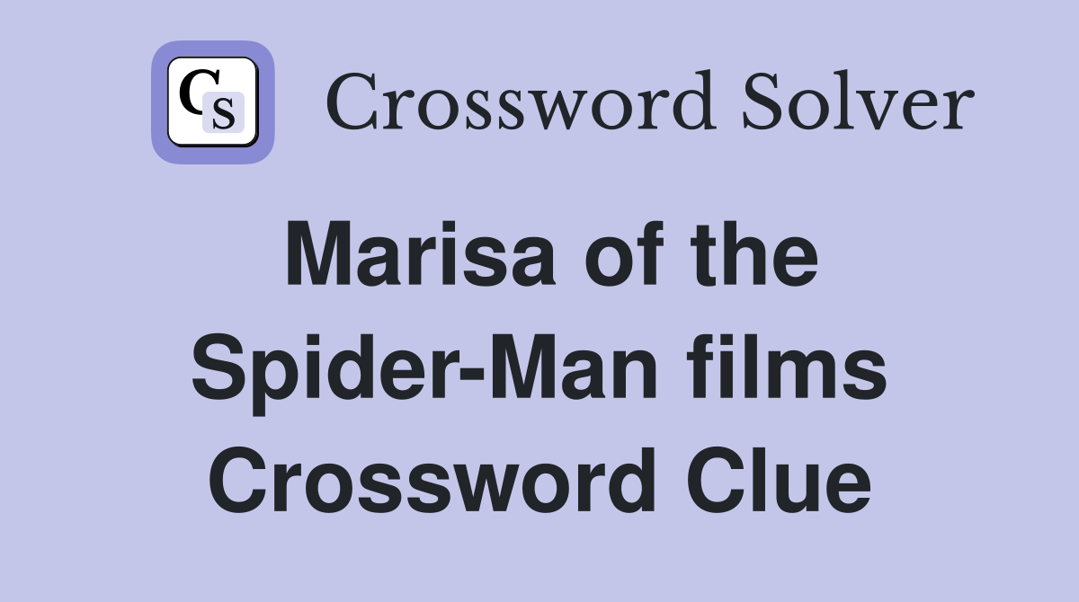 Marisa of the Spider-Man films Crossword Clue