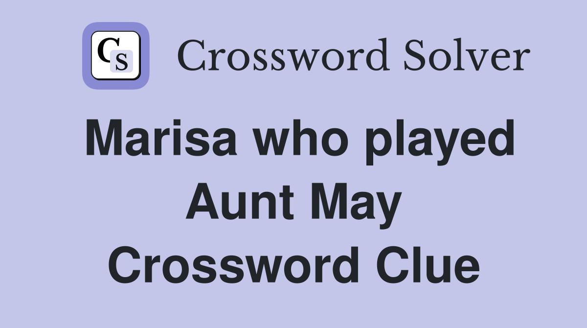 Marisa who played Aunt May Crossword Clue
