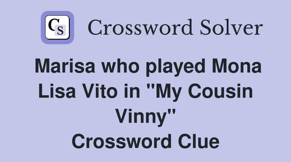 Marisa who played Mona Lisa Vito in "My Cousin Vinny" Crossword Clue