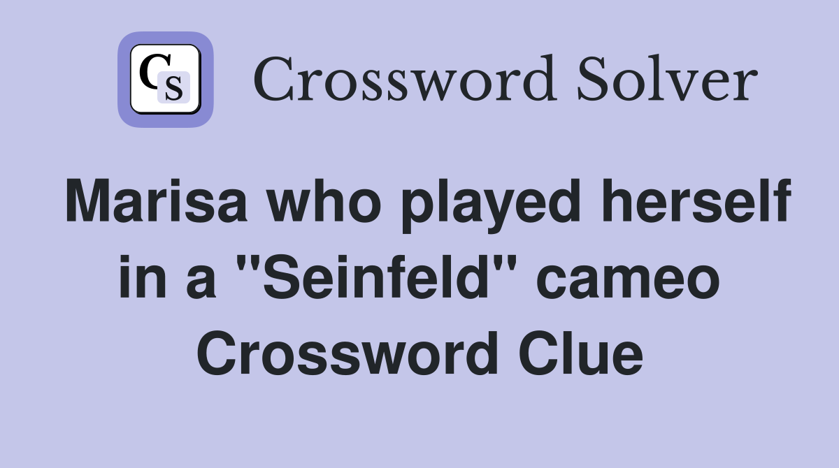Marisa who played herself in a "Seinfeld" cameo Crossword Clue
