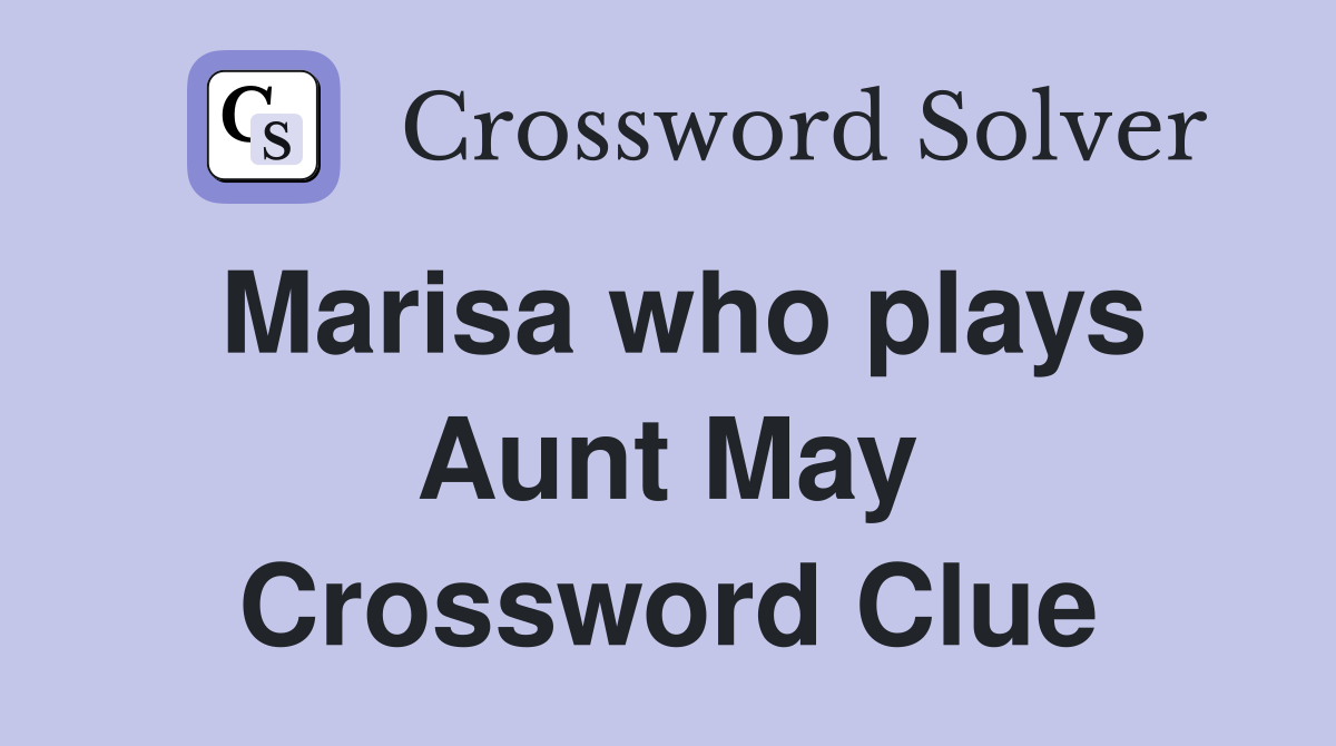Marisa who plays Aunt May Crossword Clue