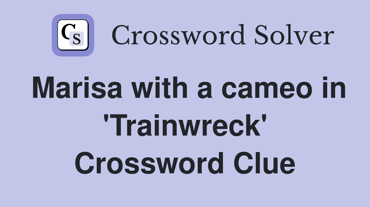 Marisa with a cameo in 'Trainwreck' Crossword Clue
