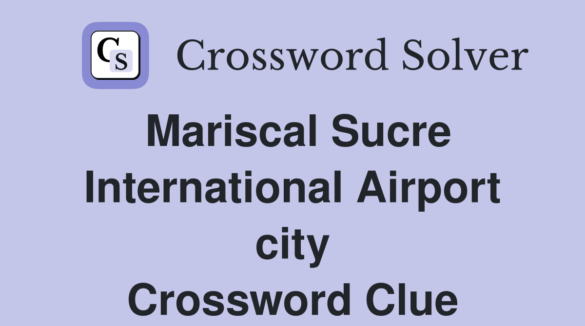 Mariscal Sucre International Airport city Crossword Clue