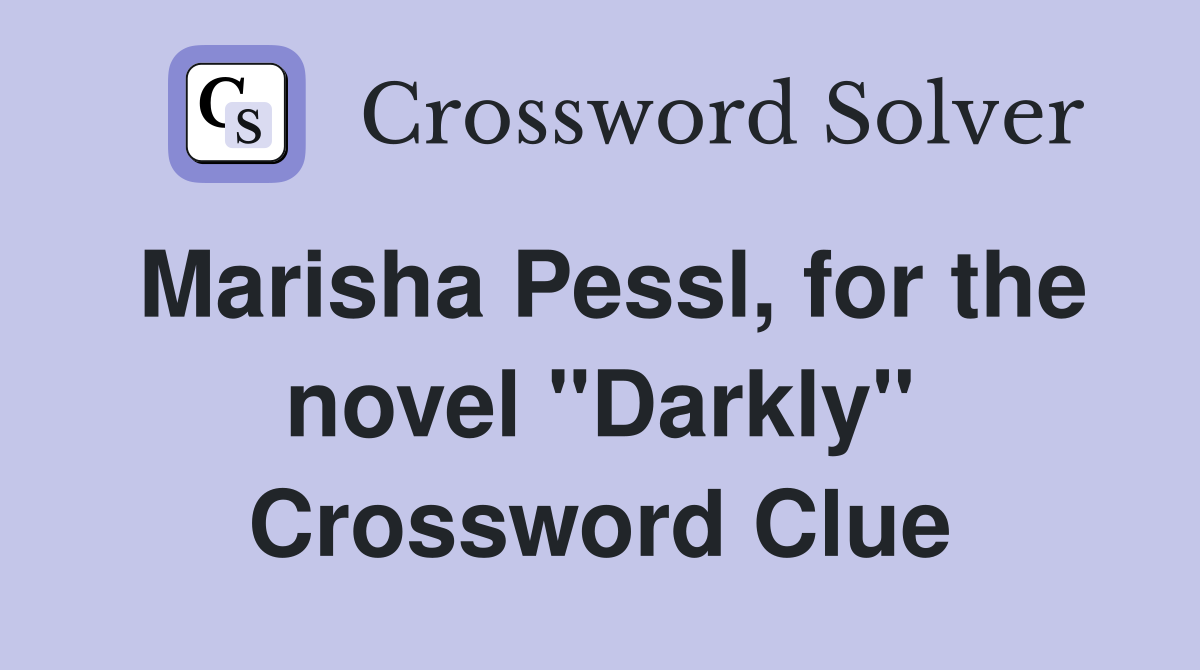 Marisha Pessl, for the novel "Darkly" Crossword Clue
