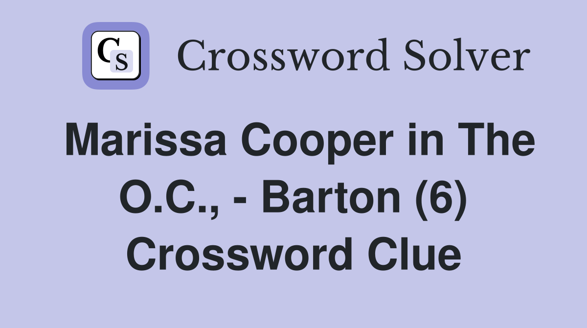 Marissa Cooper in The O.C., - Barton (6) Crossword Clue