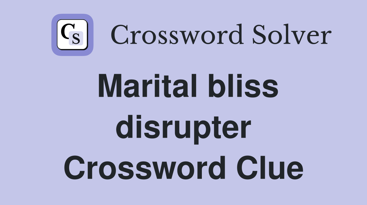 Marital bliss disrupter Crossword Clue