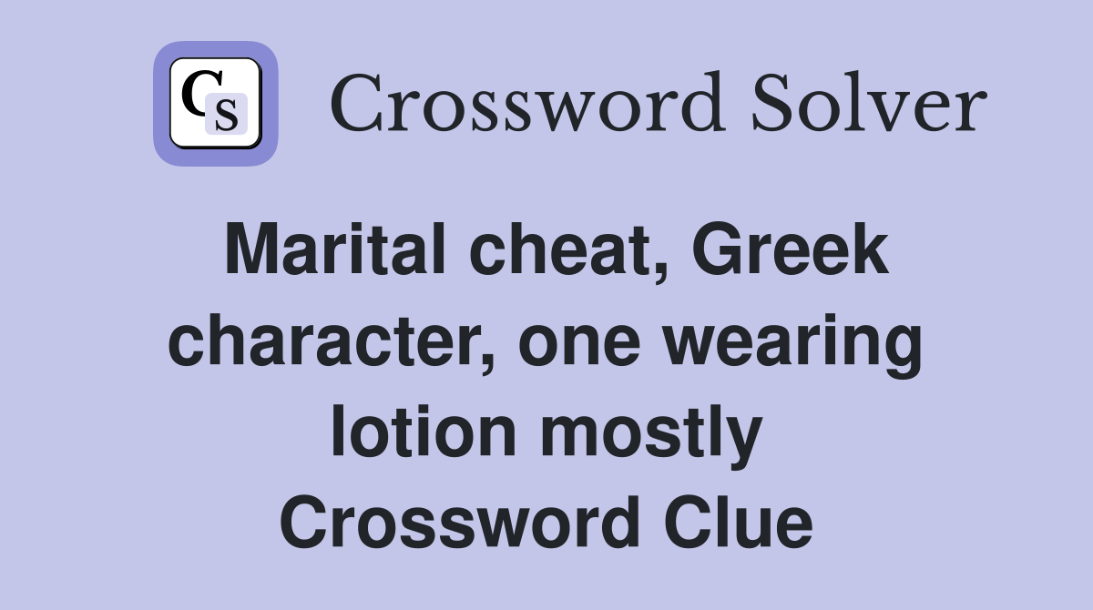 Marital cheat, Greek character, one wearing lotion mostly Crossword Clue