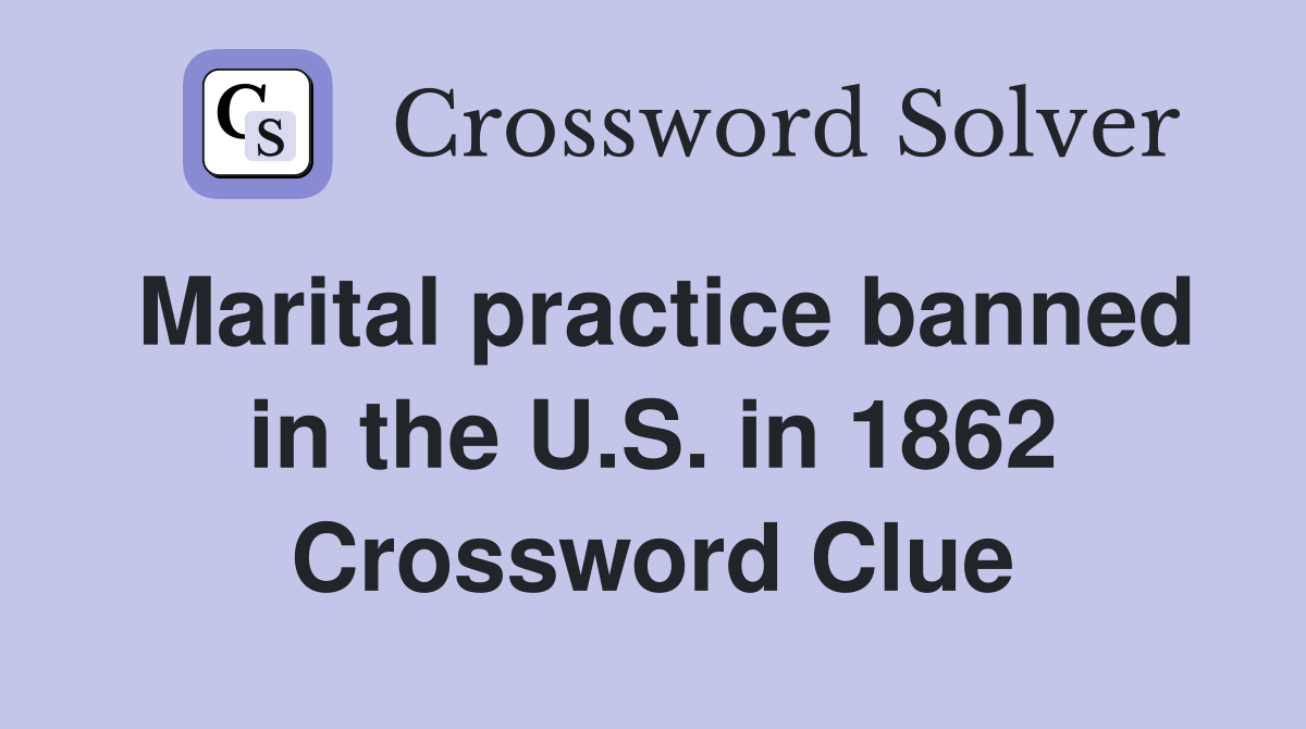 Marital practice banned in the U.S. in 1862 Crossword Clue