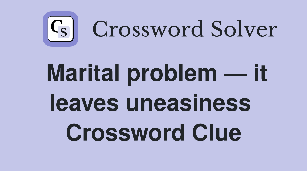 Marital problem — it leaves uneasiness  Crossword Clue