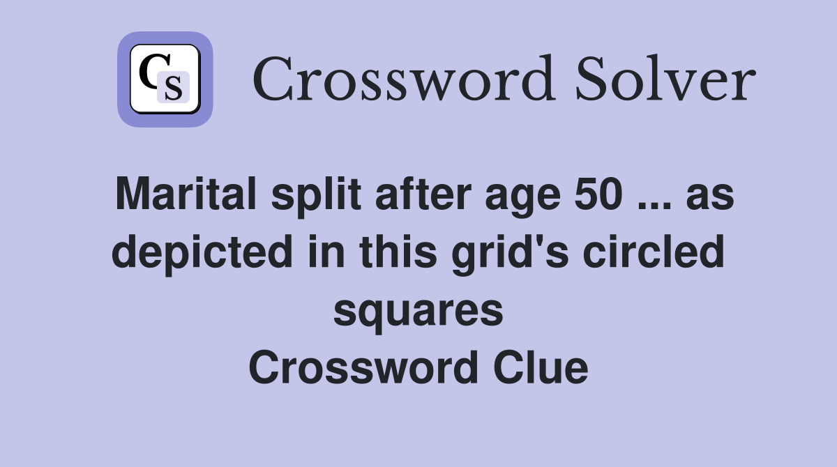 Marital split after age 50 ... as depicted in this grid's circled squares Crossword Clue