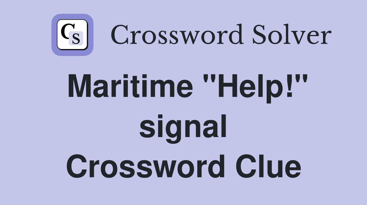 Maritime ''Help!'' signal Crossword Clue