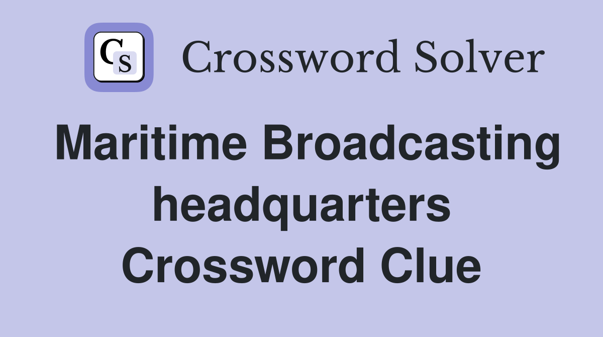 Maritime Broadcasting headquarters Crossword Clue