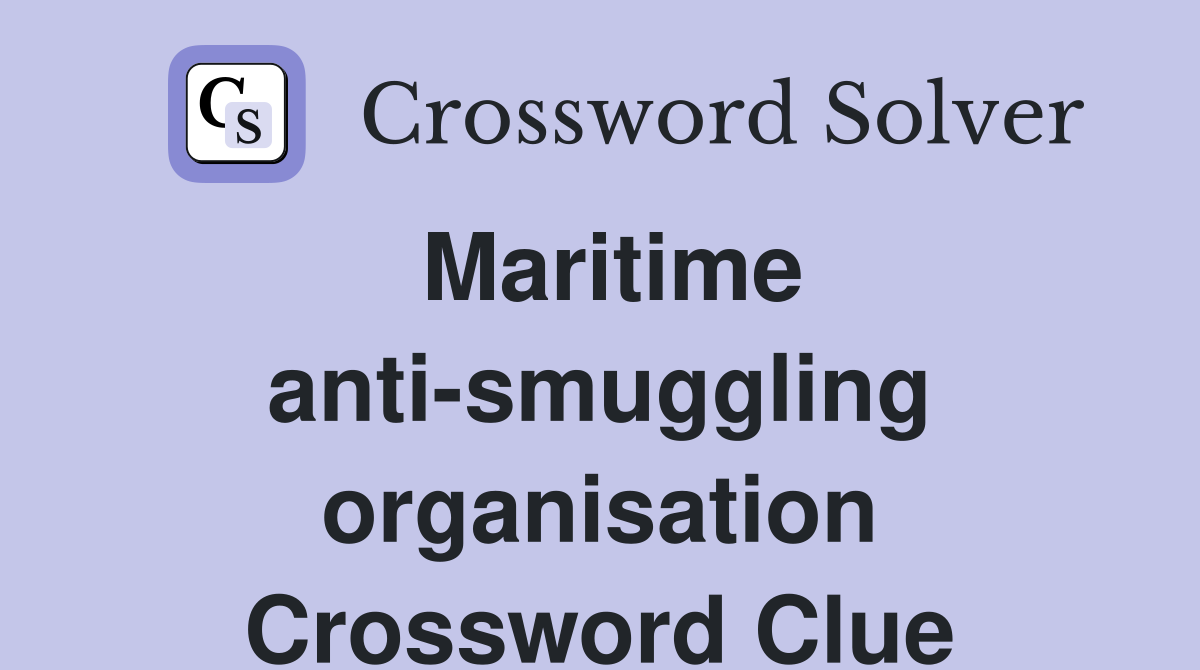 Maritime anti-smuggling organisation Crossword Clue