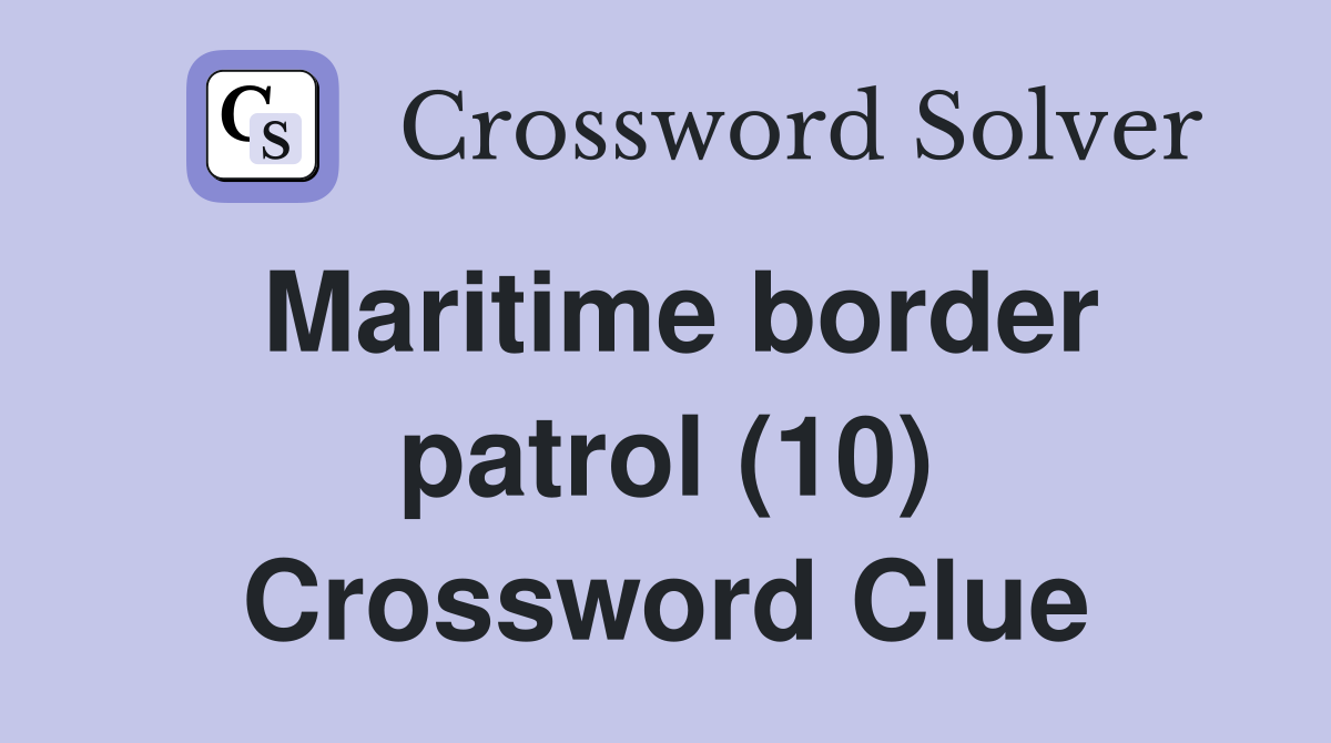 Maritime border patrol (10) Crossword Clue