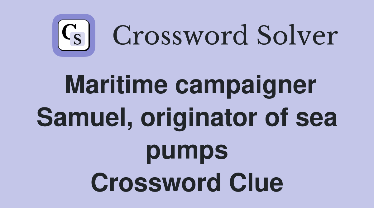 Maritime campaigner Samuel, originator of sea pumps Crossword Clue
