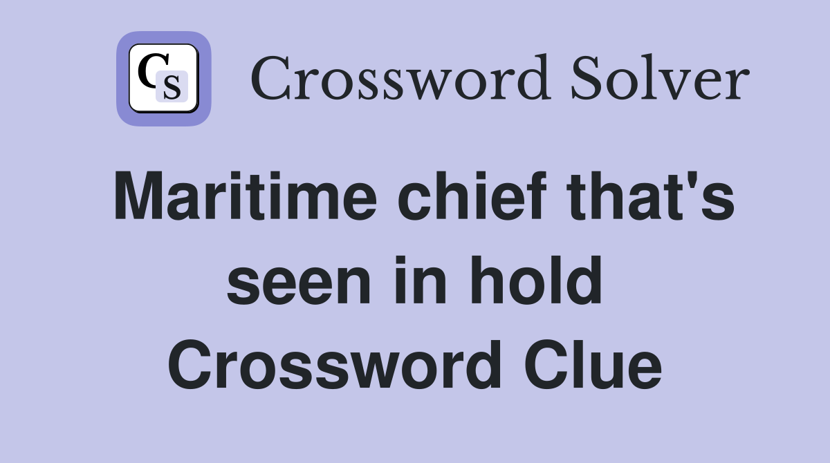 Maritime chief that's seen in hold Crossword Clue