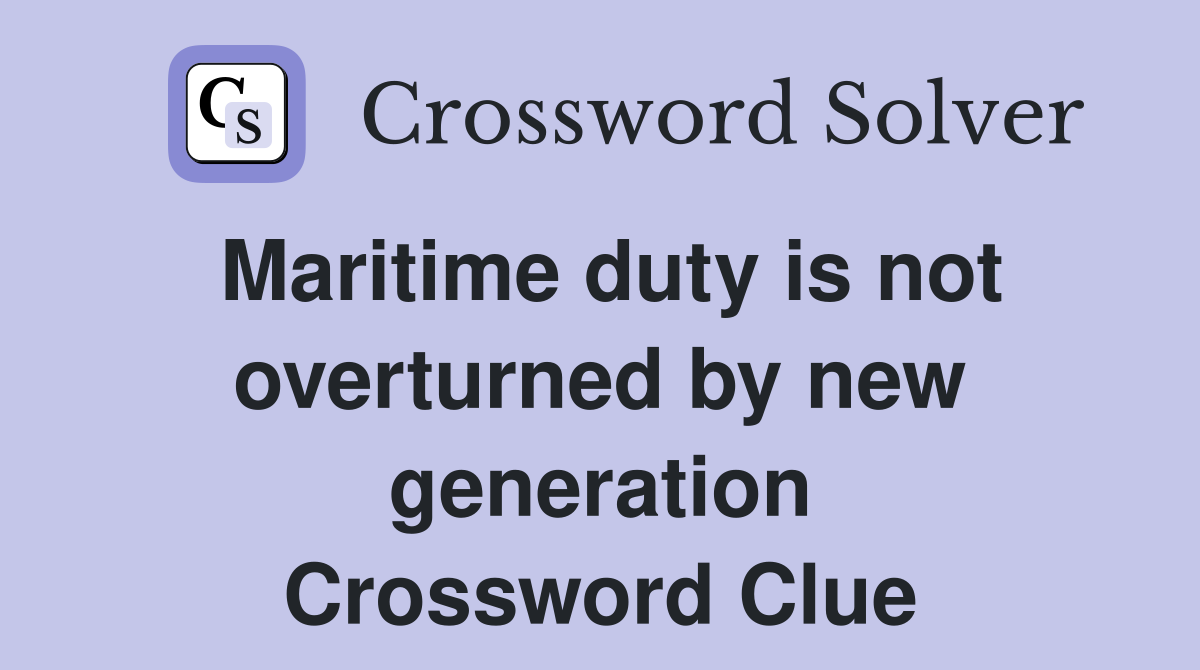 Maritime duty is not overturned by new generation Crossword Clue