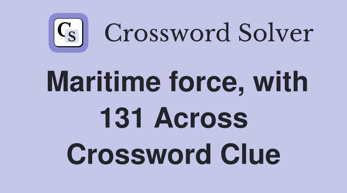 Maritime force, with 131 Across Crossword Clue