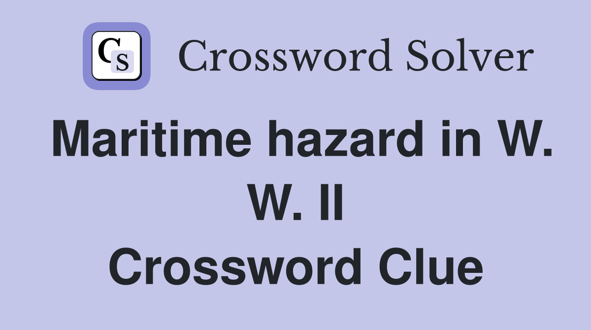 Maritime hazard in W. W. II Crossword Clue
