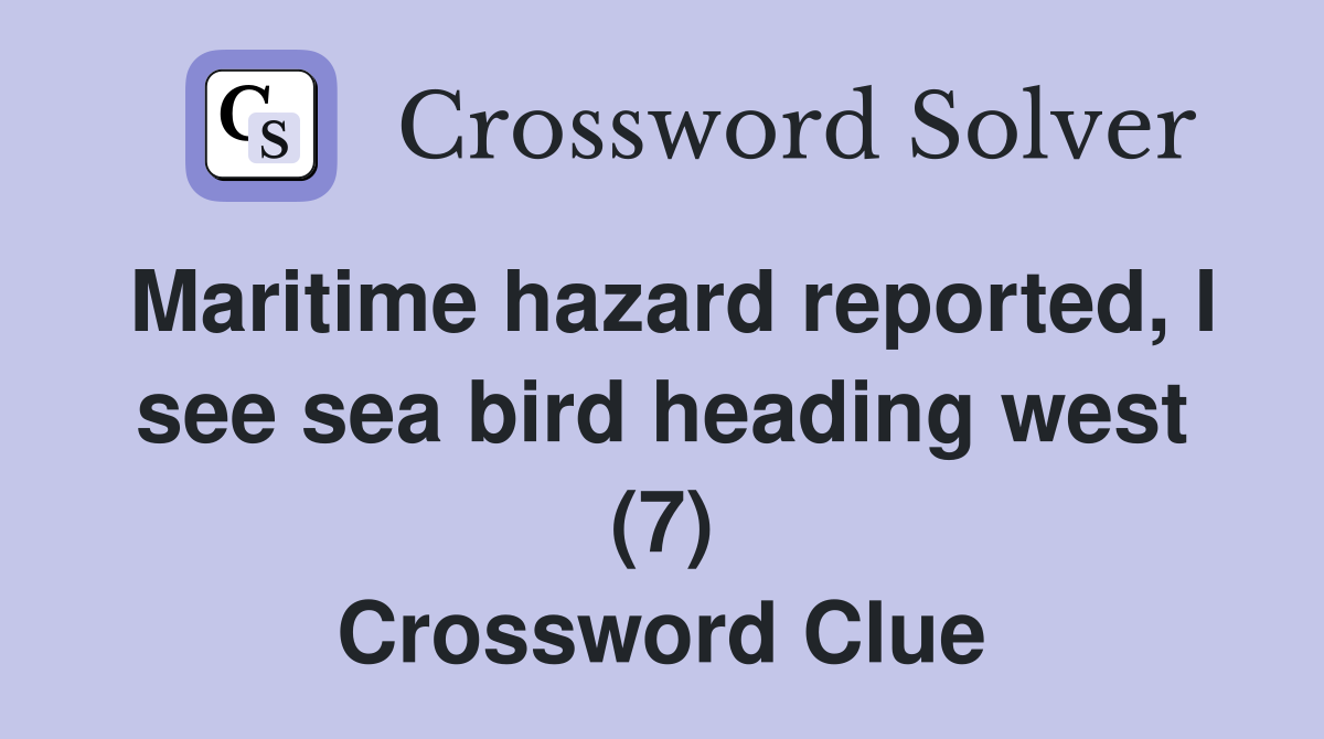 Maritime hazard reported, I see sea bird heading west (7) Crossword Clue