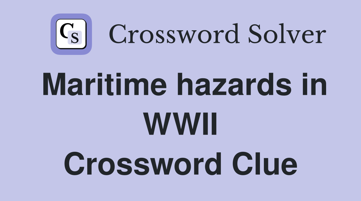 Maritime hazards in WWII Crossword Clue
